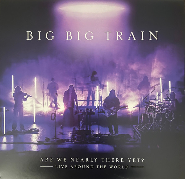 BIG BIG TRAIN - Are we nearly there yet?  -live around the world